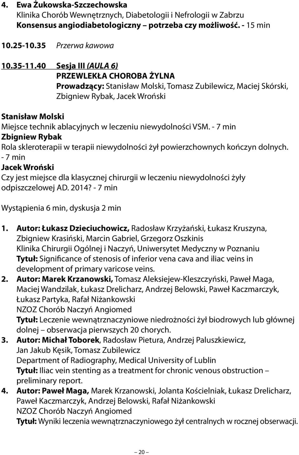 niewydolności VSM. - 7 min Zbigniew Rybak Rola skleroterapii w terapii niewydolności żył powierzchownych kończyn dolnych.