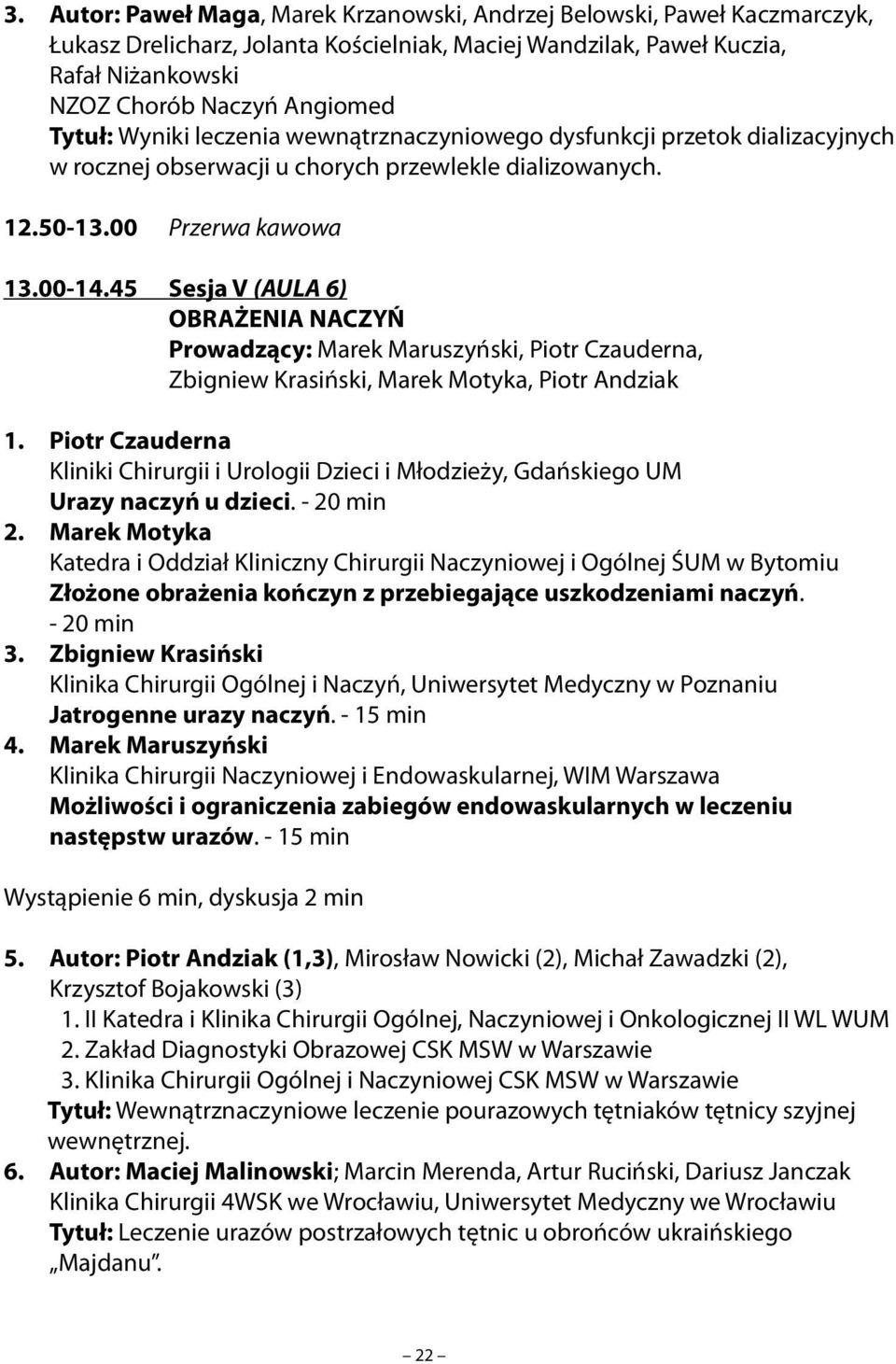 45 Sesja V (AULA 6) OBRAŻENIA NACZYŃ Prowadzący: Marek Maruszyński, Piotr Czauderna, Zbigniew Krasiński, Marek Motyka, Piotr Andziak 1.