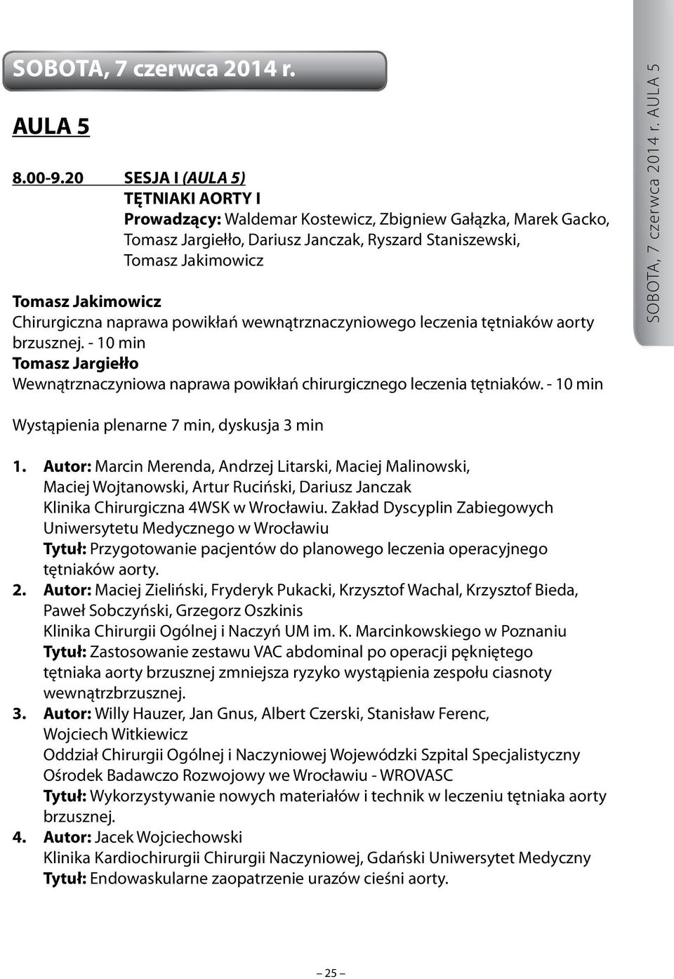 Chirurgiczna naprawa powikłań wewnątrznaczyniowego leczenia tętniaków aorty brzusznej. - 10 min Tomasz Jargiełło Wewnątrznaczyniowa naprawa powikłań chirurgicznego leczenia tętniaków.