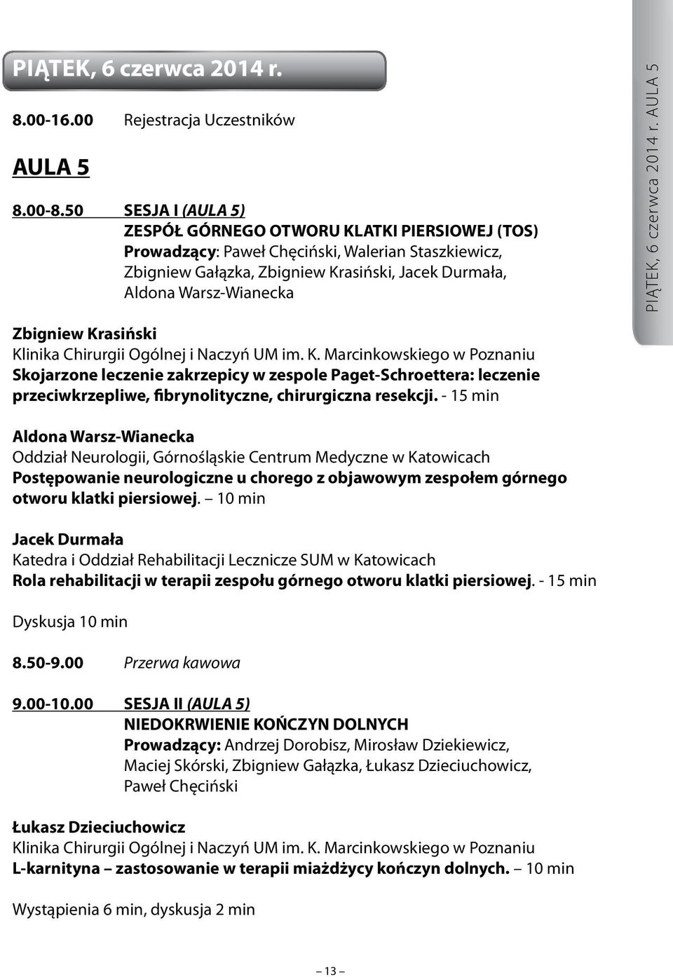 PIĄTEK, 6 czerwca 2014 r. AULA 5 Zbigniew Krasiński Klinika Chirurgii Ogólnej i Naczyń UM im. K. Marcinkowskiego w Poznaniu Skojarzone leczenie zakrzepicy w zespole Paget-Schroettera: leczenie przeciwkrzepliwe, fibrynolityczne, chirurgiczna resekcji.