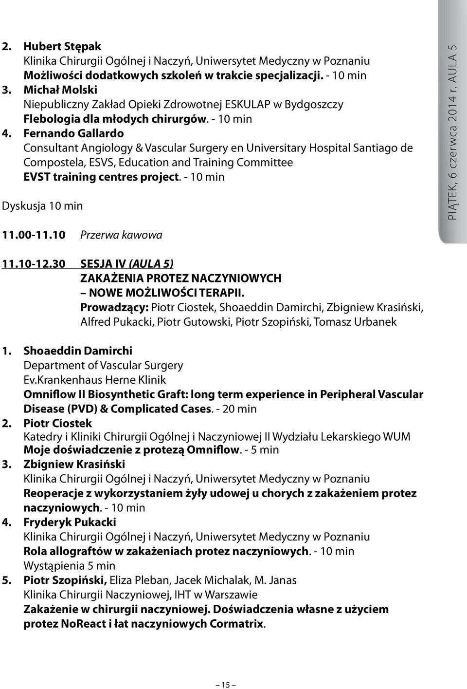 - 10 min Dyskusja 10 min PIĄTEK, 6 czerwca 2014 r. AULA 5 11.00-11.10 Przerwa kawowa 11.10-12.30 SESJA IV (AULA 5) ZAKAŻENIA PROTEZ NACZYNIOWYCH NOWE MOŻLIWOŚCI TERAPII.