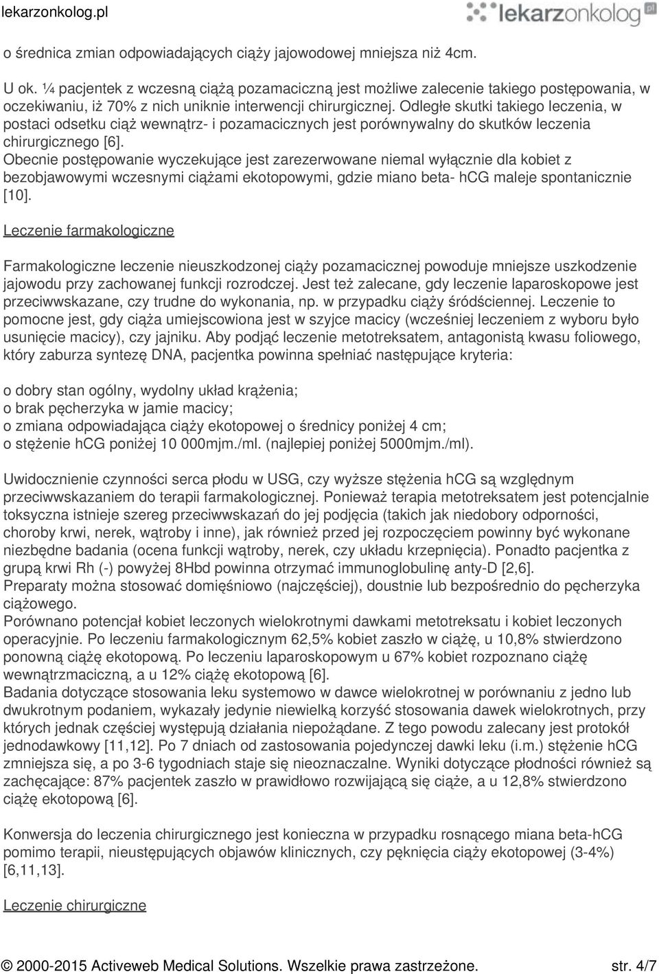 Odległe skutki takiego leczenia, w postaci odsetku ciąż wewnątrz- i pozamacicznych jest porównywalny do skutków leczenia chirurgicznego [6].