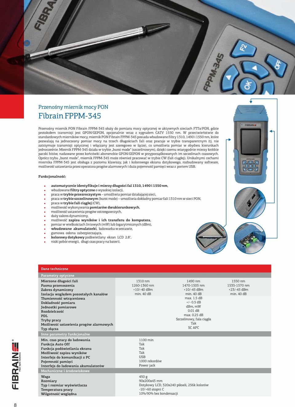 W przeciwieństwie do standardowych mierników mocy, miernik PON Fibrain FPPM-345 posiada wbudowane fitry 1310, 1490 i 1550 nm, które pozwaają na jednoczesny pomiar mocy na trzech długościach fai oraz
