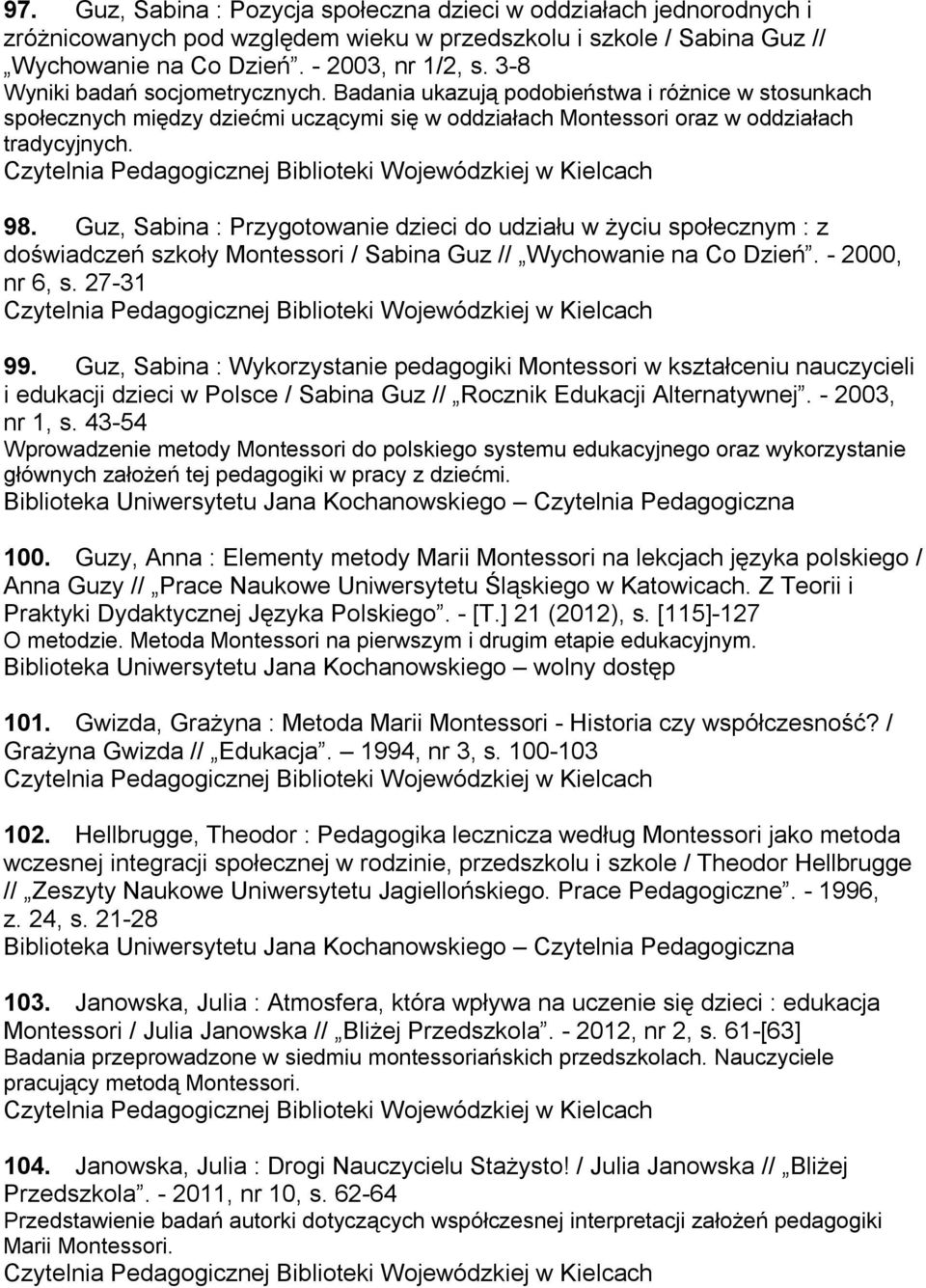 Guz, Sabina : Przygotowanie dzieci do udziału w życiu społecznym : z doświadczeń szkoły Montessori / Sabina Guz // Wychowanie na Co Dzień. - 2000, nr 6, s. 27-31 99.