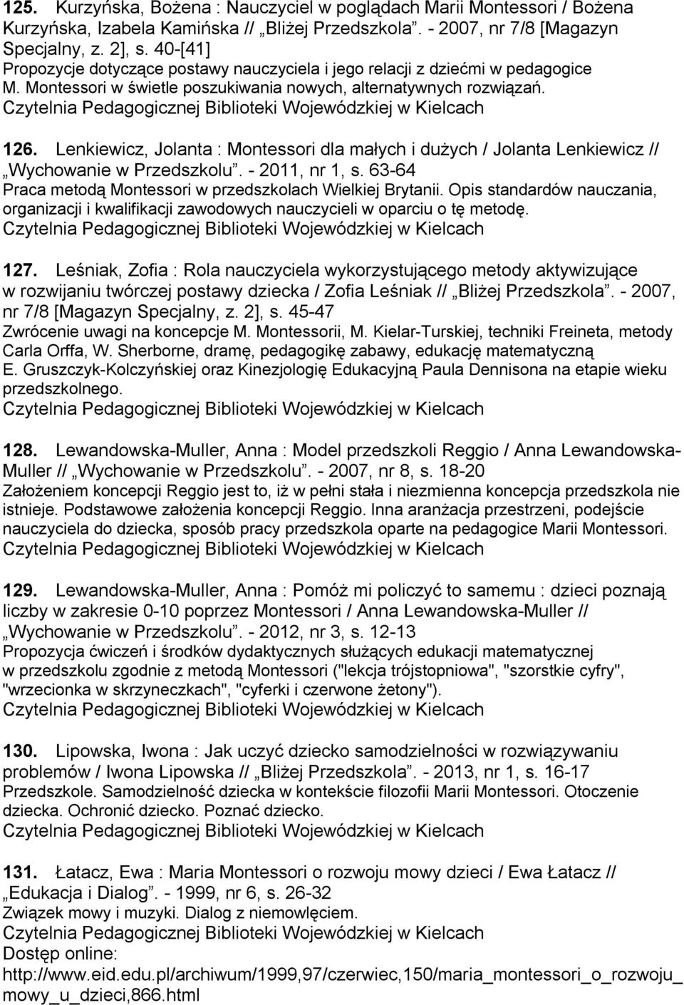 Lenkiewicz, Jolanta : Montessori dla małych i dużych / Jolanta Lenkiewicz // Wychowanie w Przedszkolu. - 2011, nr 1, s. 63-64 Praca metodą Montessori w przedszkolach Wielkiej Brytanii.