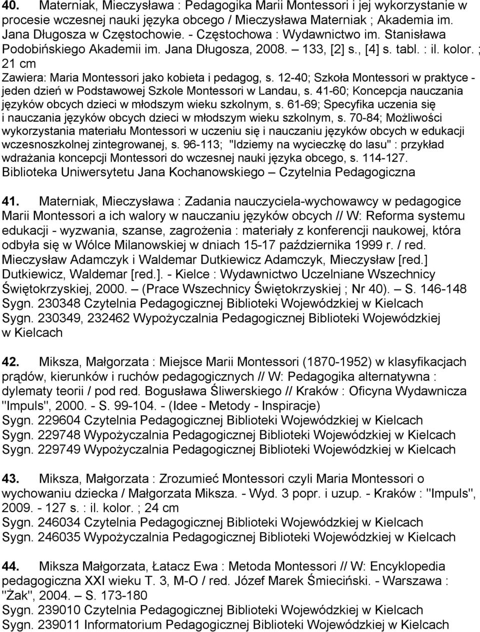 12-40; Szkoła Montessori w praktyce - jeden dzień w Podstawowej Szkole Montessori w Landau, s. 41-60; Koncepcja nauczania języków obcych dzieci w młodszym wieku szkolnym, s.