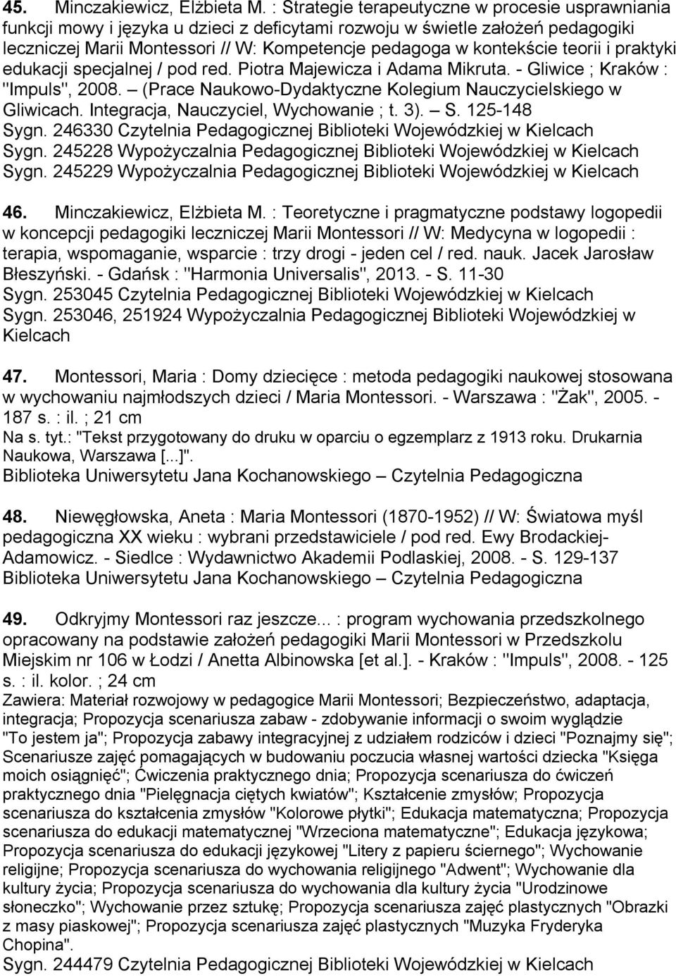 teorii i praktyki edukacji specjalnej / pod red. Piotra Majewicza i Adama Mikruta. - Gliwice ; Kraków : "Impuls", 2008. (Prace Naukowo-Dydaktyczne Kolegium Nauczycielskiego w Gliwicach.