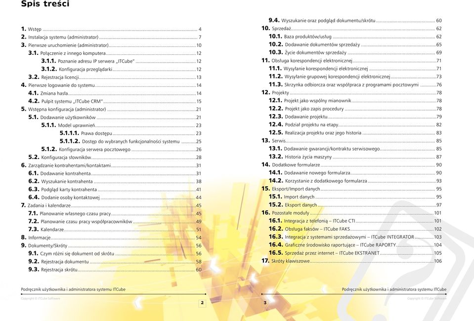 Wstępna konfiguracja (administrator)...21 5.1. Dodawanie użytkowników...21 5.1.1. Model uprawnień... 23 5.1.1.1. Prawa dostępu... 23 5.1.1.2. Dostęp do wybranych funkcjonalności systemu...25 5.1.2. Konfiguracja serwera pocztowego.