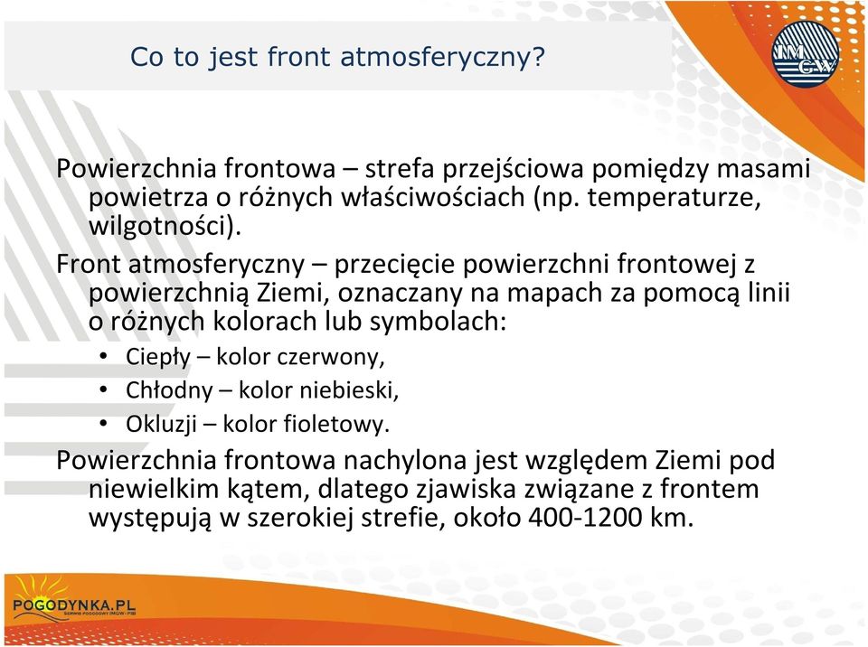 Front atmosferyczny przecięcie powierzchni frontowej z powierzchnią Ziemi, oznaczany na mapach za pomocą linii o różnych kolorach lub