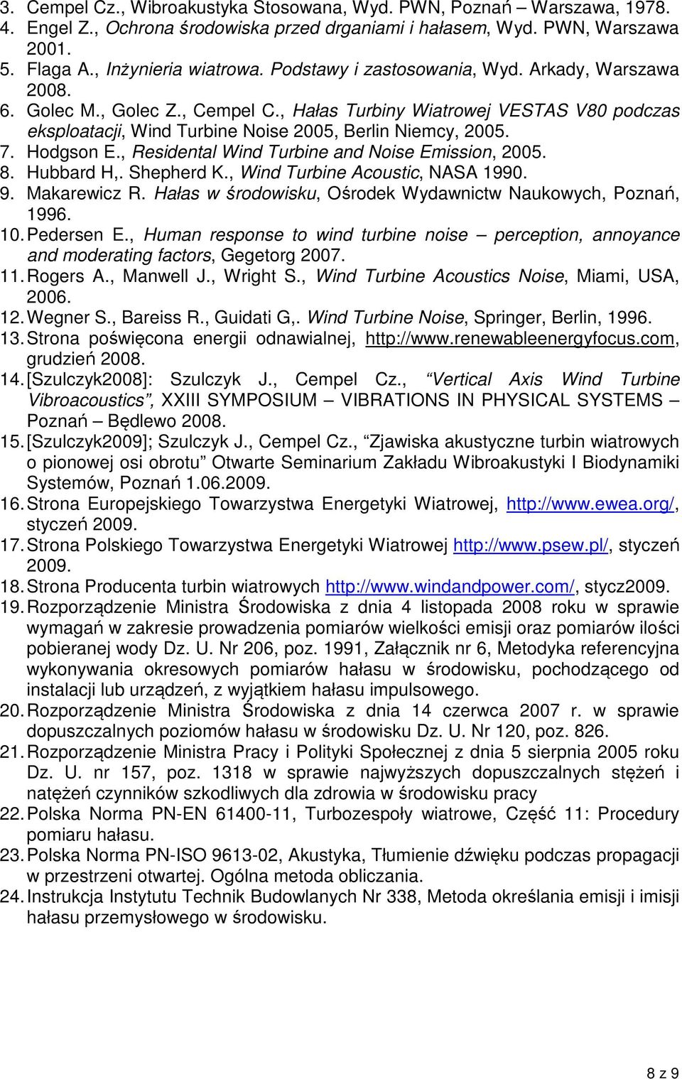 Hodgson E., Residental Wind Turbine and Noise Emission, 2005. 8. Hubbard H,. Shepherd K., Wind Turbine Acoustic, NASA 1990. 9. Makarewicz R.