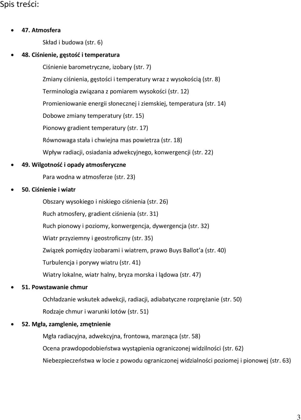 17) Równowaga stała i chwiejna mas powietrza (str. 18) Wpływ radiacji, osiadania adwekcyjnego, konwergencji (str. 22) 49. Wilgotność i opady atmosferyczne Para wodna w atmosferze (str. 23) 50.