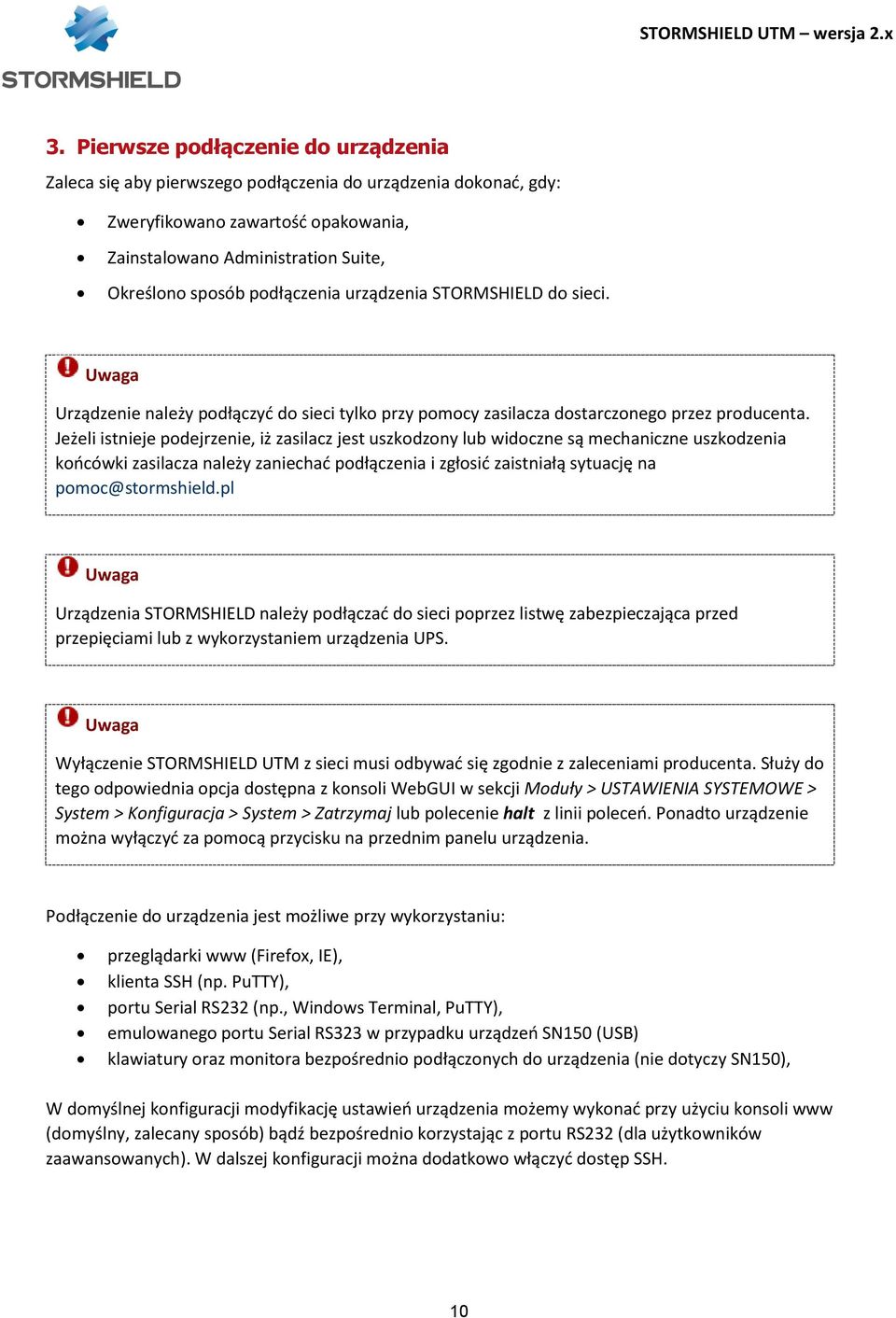 Jeżeli istnieje podejrzenie, iż zasilacz jest uszkodzony lub widoczne są mechaniczne uszkodzenia końcówki zasilacza należy zaniechać podłączenia i zgłosić zaistniałą sytuację na pomoc@stormshield.