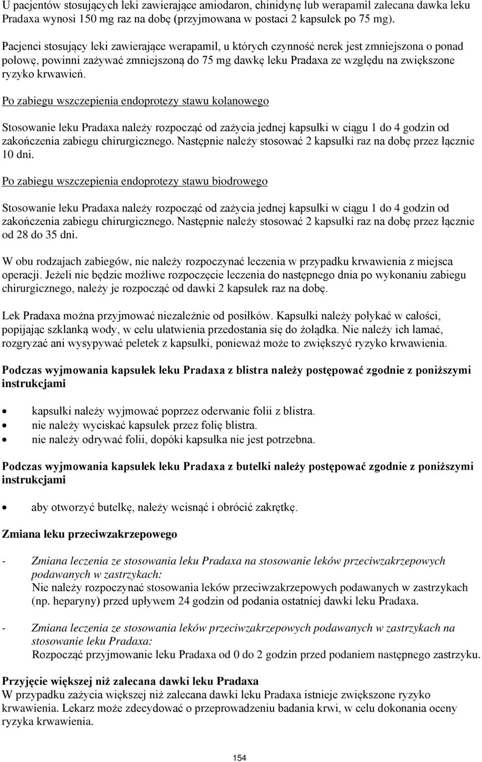 krwawień. Po zabiegu wszczepienia endoprotezy stawu kolanowego Stosowanie leku Pradaxa należy rozpocząć od zażycia jednej kapsułki w ciągu 1 do 4 godzin od zakończenia zabiegu chirurgicznego.