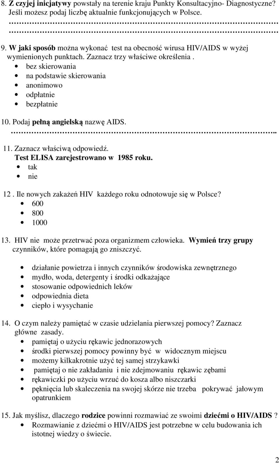 bez skierowania na podstawie skierowania anonimowo odpłatnie bezpłatnie 10. Podaj pełną angielską nazwę AIDS... 11. Zaznacz właściwą odpowiedź. Test ELISA zarejestrowano w 1985 roku. 12.