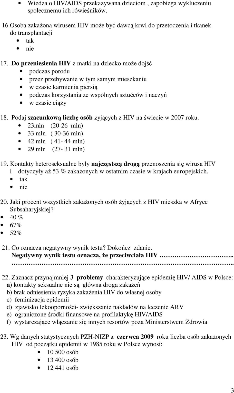 18. Podaj szacunkową liczbę osób Ŝyjących z HIV na świecie w 2007 roku. 23mln (20-26 mln) 33 mln ( 30-36 mln) 42 mln ( 41-44 mln) 29 mln (27-31 mln) 19.