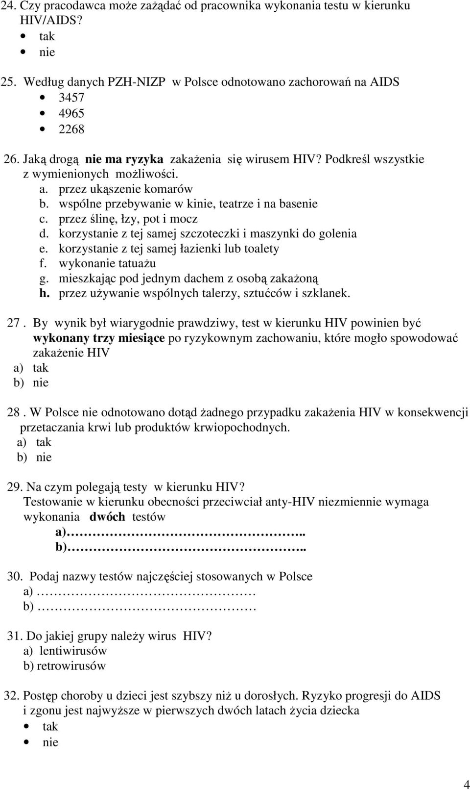 przez ślinę, łzy, pot i mocz d. korzystanie z tej samej szczoteczki i maszynki do golenia e. korzystanie z tej samej łazienki lub toalety f. wykonanie tatuaŝu g.