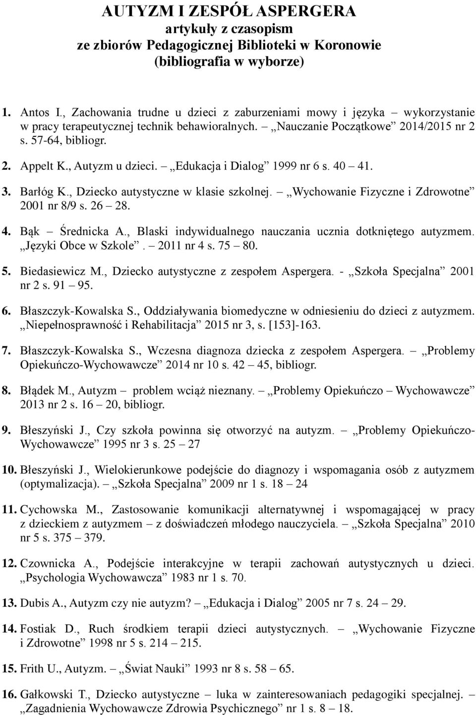 , Autyzm u dzieci. Edukacja i Dialog 1999 nr 6 s. 40 41. 3. Barłóg K., Dziecko autystyczne w klasie szkolnej. Wychowanie Fizyczne i Zdrowotne 2001 nr 8/9 s. 26 28. 4. Bąk Średnicka A.