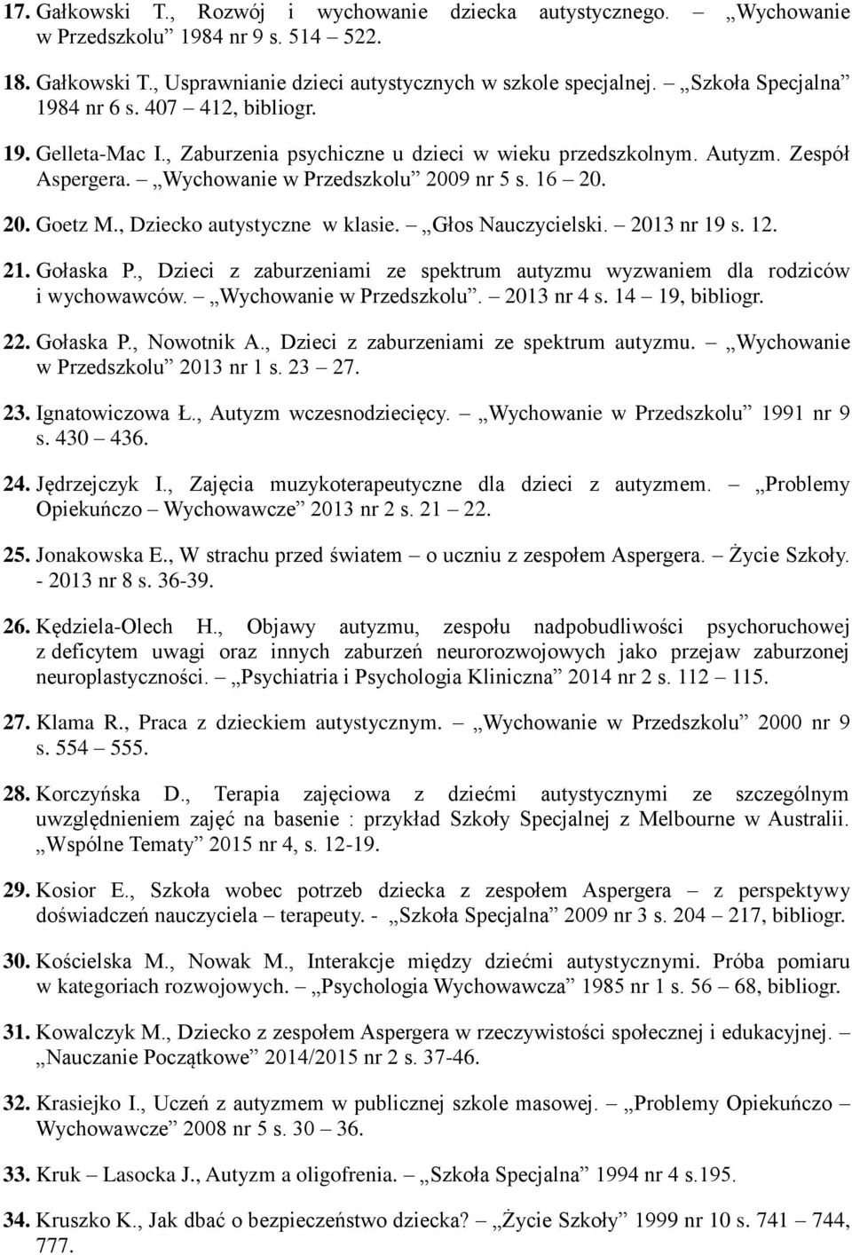 , Dziecko autystyczne w klasie. Głos Nauczycielski. 2013 nr 19 s. 12. 21. Gołaska P., Dzieci z zaburzeniami ze spektrum autyzmu wyzwaniem dla rodziców i wychowawców. Wychowanie w Przedszkolu.