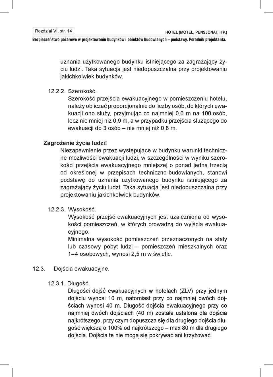 0,9 m, a w przypadku przejścia służącego do ewakuacji do 3 osób nie mniej niż 0,8 m. Zagrożenie życia ludzi!