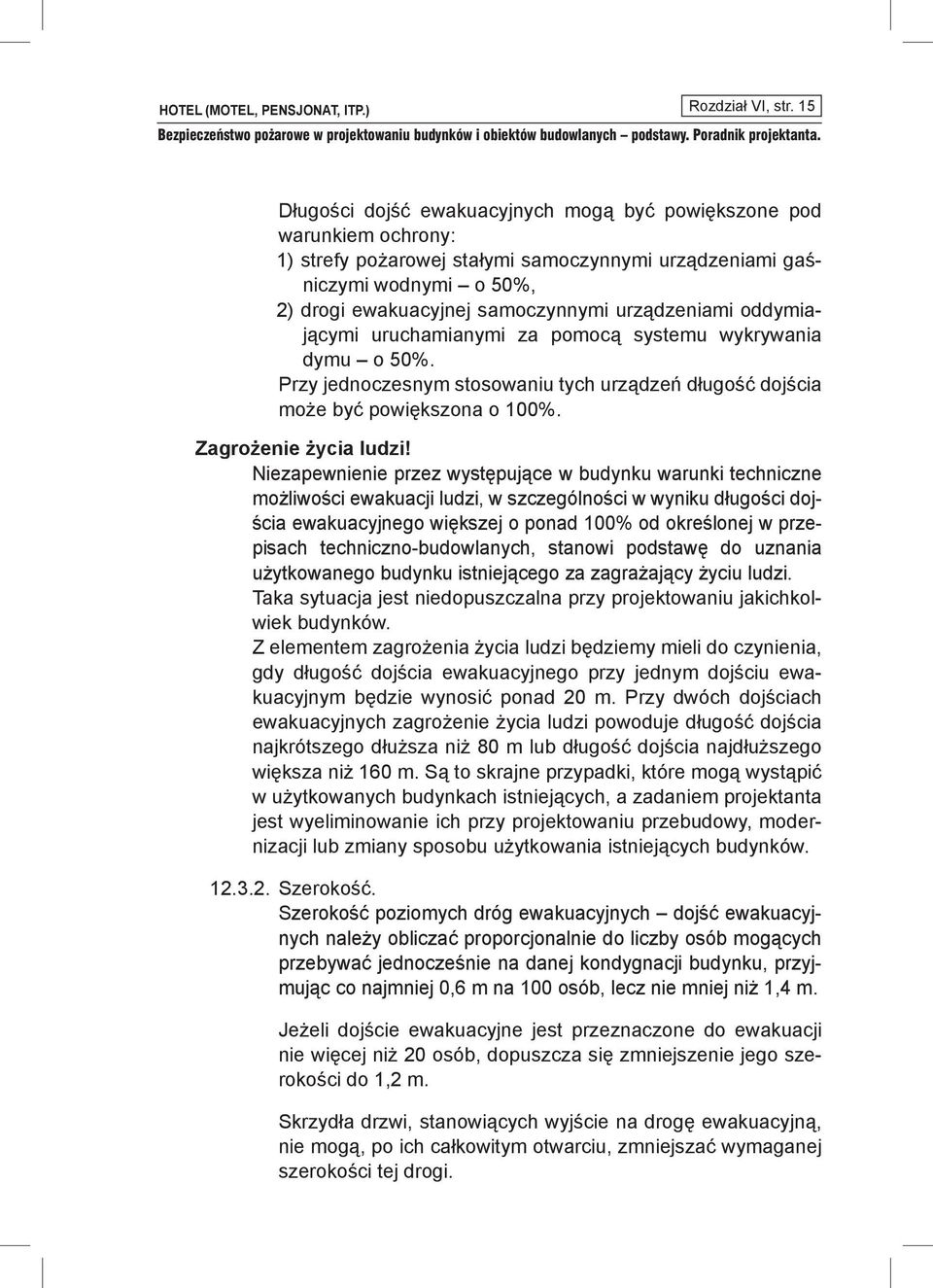 urządzeniami oddymiającymi uruchamianymi za pomocą systemu wykrywania dymu o 50%. Przy jednoczesnym stosowaniu tych urządzeń długość dojścia może być powiększona o 100%. Zagrożenie życia ludzi!