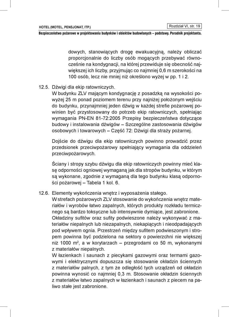 przyjmując co najmniej 0,6 m szerokości na 100 osób, lecz nie mniej niż określono wyżej w pp. 1 i 2. 12.5. Dźwigi dla ekip ratowniczych.