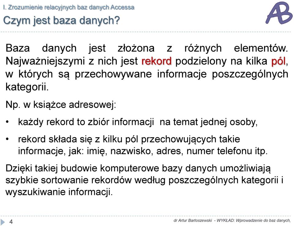 w książce adresowej: każdy rekord to zbiór informacji na temat jednej osoby, rekord składa się z kilku pól przechowujących takie informacje,