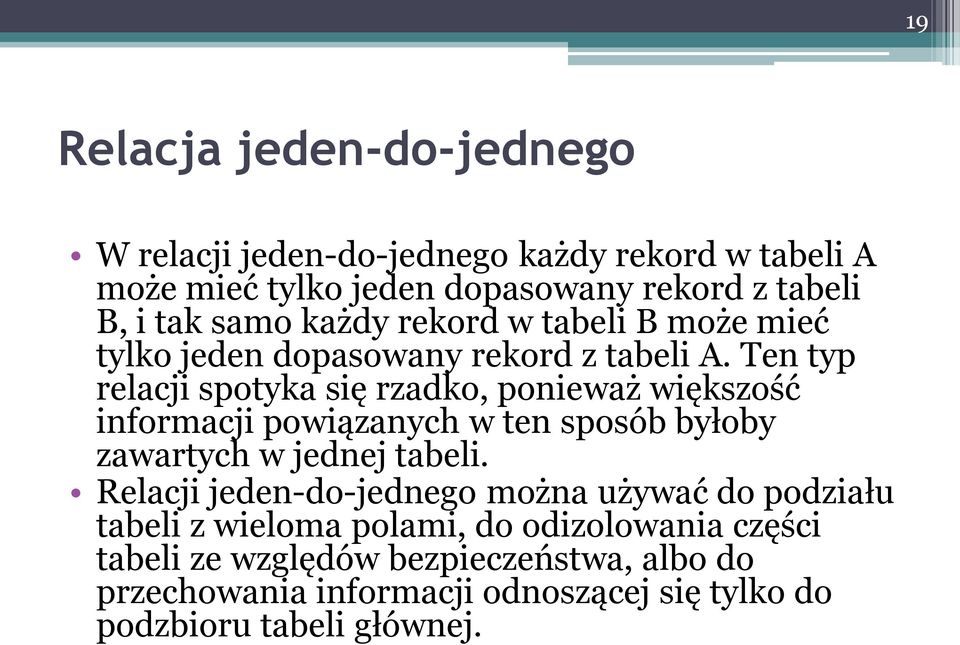 Ten typ relacji spotyka się rzadko, ponieważ większość informacji powiązanych w ten sposób byłoby zawartych w jednej tabeli.