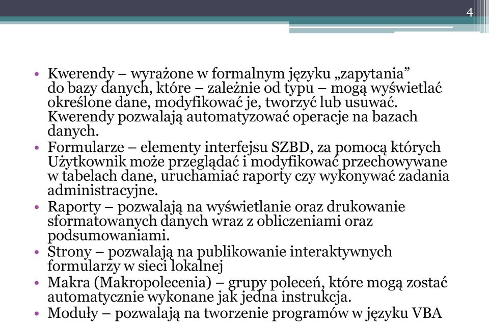 Formularze elementy interfejsu SZBD, za pomocą których Użytkownik może przeglądać i modyfikować przechowywane w tabelach dane, uruchamiać raporty czy wykonywać zadania administracyjne.