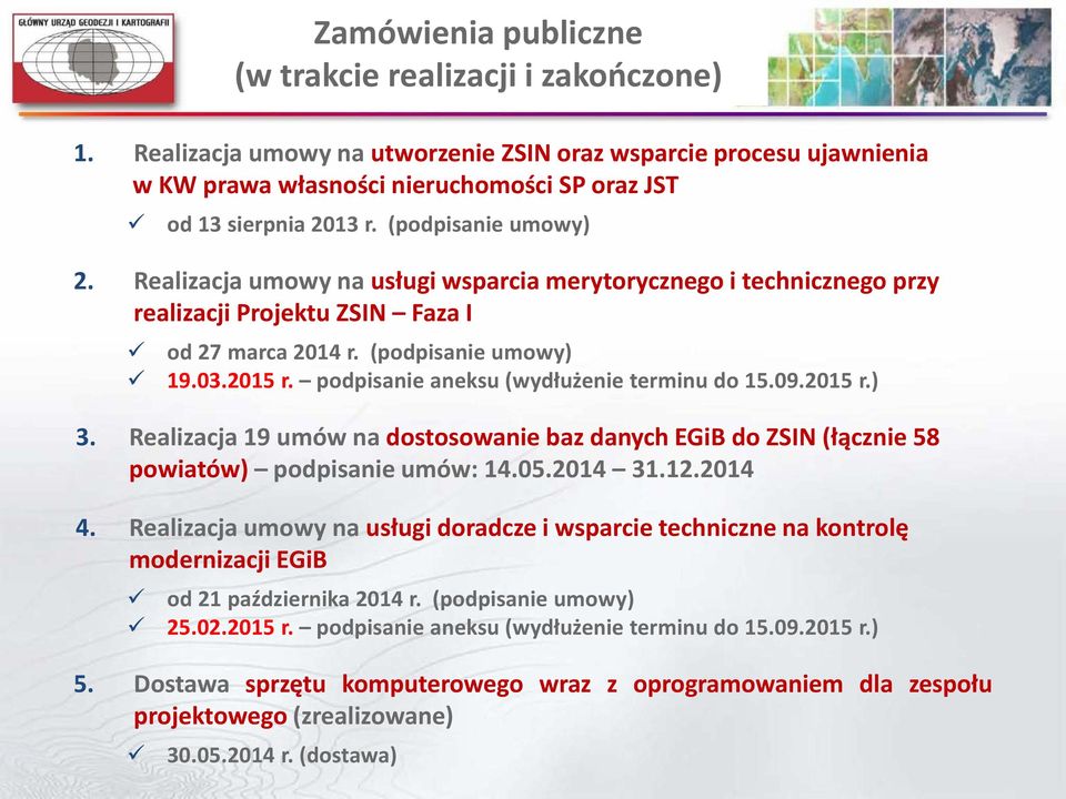 podpisanie aneksu (wydłużenie terminu do 15.09.2015 r.) 3. Realizacja 19 umów na dostosowanie baz danych EGiB do ZSIN (łącznie 58 powiatów) podpisanie umów: 14.05.2014 31.12.2014 4.