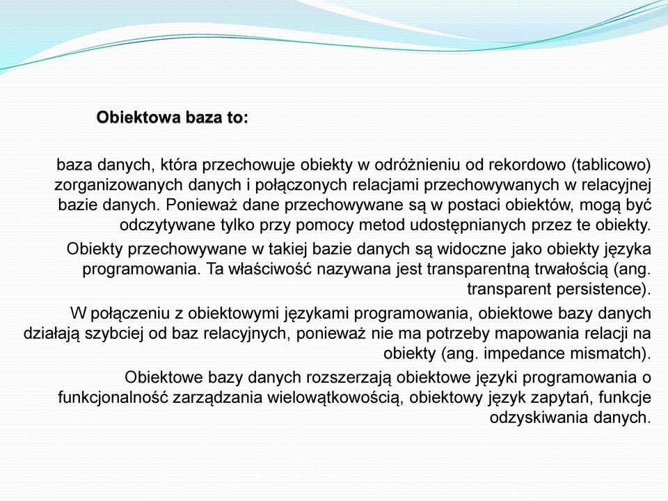 Obiekty przechowywane w takiej bazie danych są widoczne jako obiekty języka programowania. Ta właściwość nazywana jest transparentną trwałością (ang. transparent persistence).