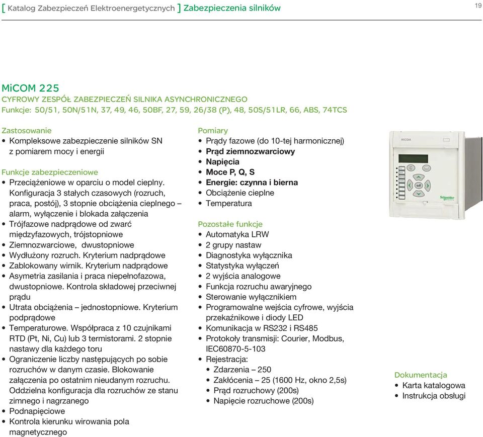 Konfiguracja 3 stałych czasowych (rozruch, praca, postój), 3 stopnie obciążenia cieplnego alarm, wyłączenie i blokada załączenia Trójfazowe nadprądowe od zwarć międzyfazowych, trójstopniowe