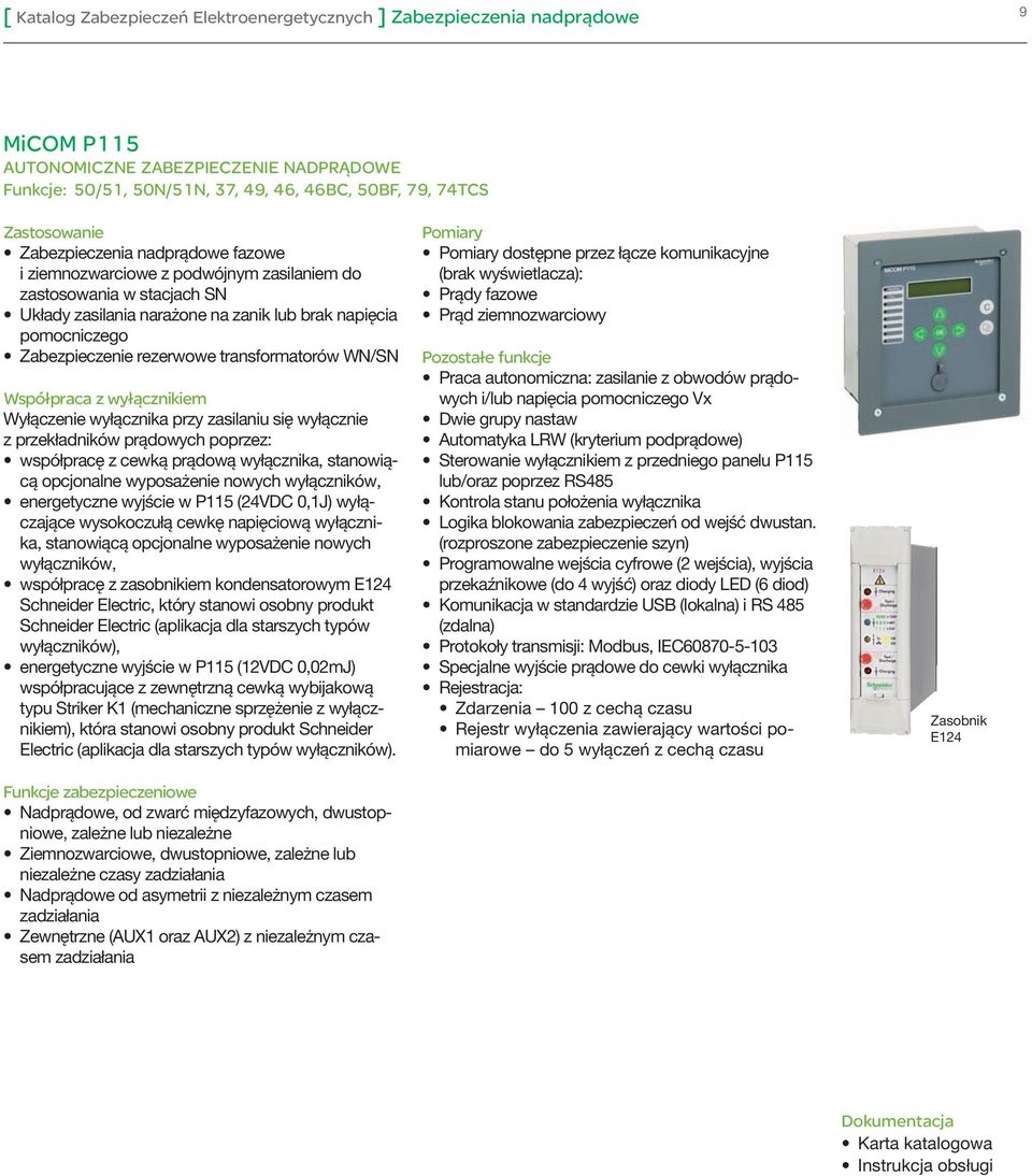 WN/SN Współpraca z wyłącznikiem Wyłączenie wyłącznika przy zasilaniu się wyłącznie z przekładników prądowych poprzez: współpracę z cewką prądową wyłącznika, stanowiącą opcjonalne wyposażenie nowych