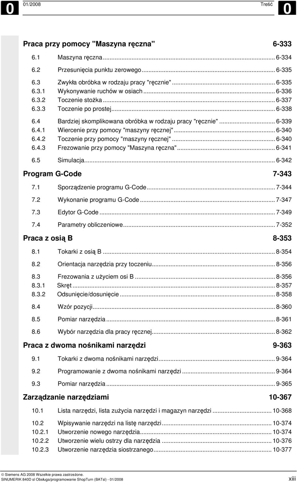 4.2 Toczenie przy pomocy "maszyny ręcznej"... 6-340 6.4.3 Frezowanie przy pomocy "Maszyna ręczna"... 6-341 6.5 Simulacja... 6-342 Program G-Code 7-343 7.1 Sporządzenie programu G-Code... 7-344 7.