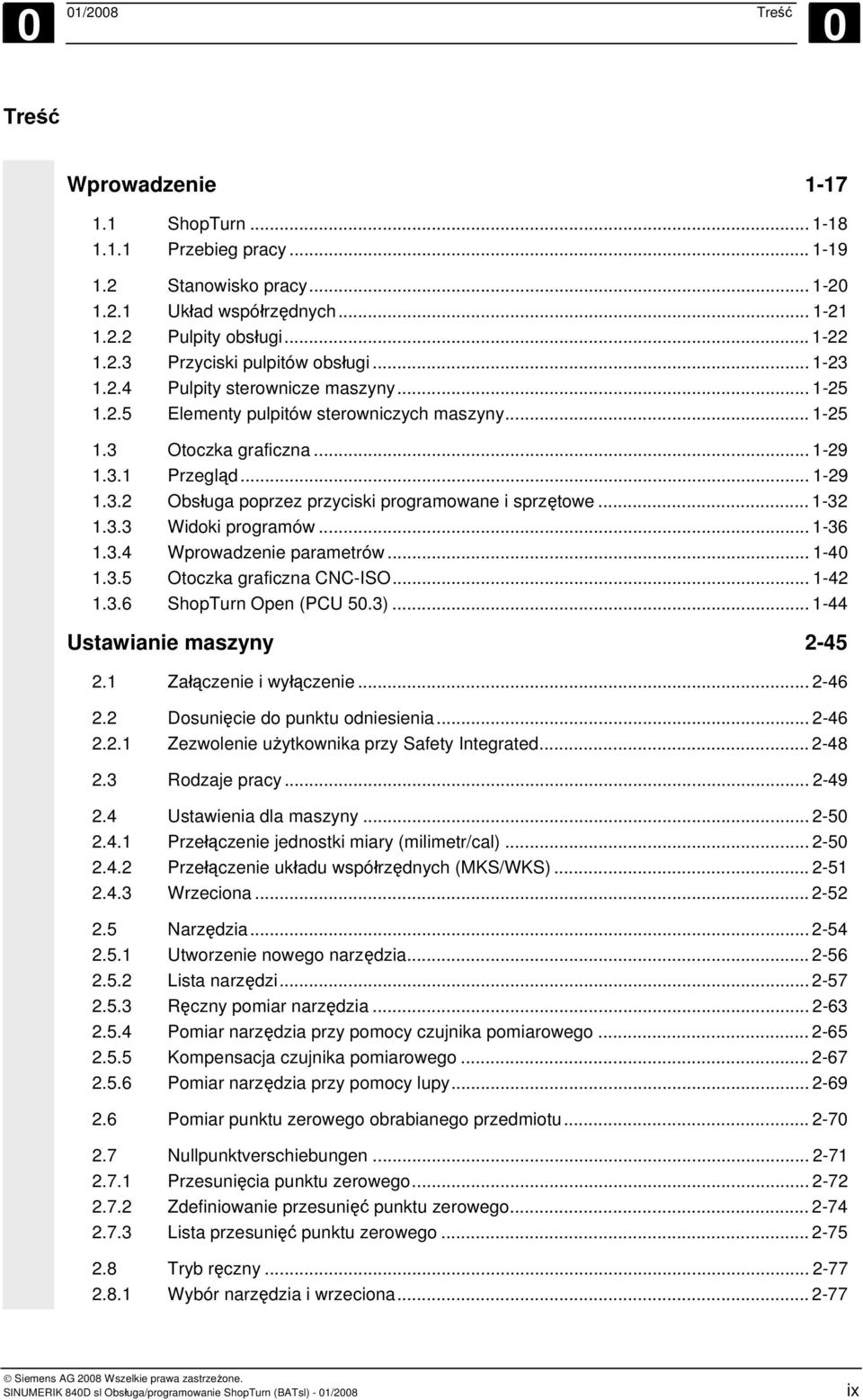 .. 1-32 1.3.3 Widoki programów... 1-36 1.3.4 Wprowadzenie parametrów... 1-40 1.3.5 Otoczka graficzna CNC-ISO... 1-42 1.3.6 ShopTurn Open (PCU 50.3)... 1-44 Ustawianie maszyny 2-45 2.