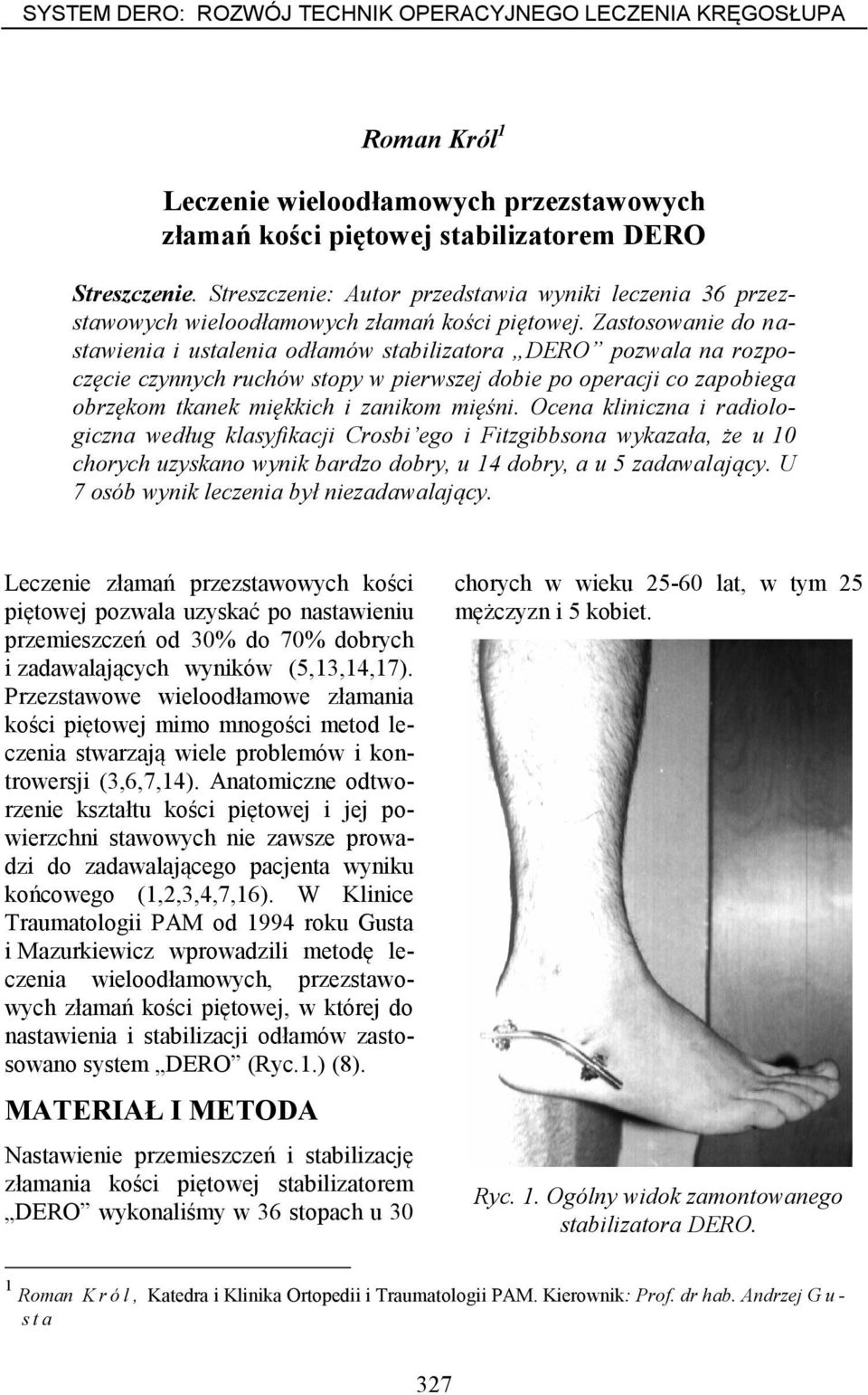 Zastosowanie do nastawienia i ustalenia odłamów stabilizatora DERO pozwala na rozpoczęcie czynnych ruchów stopy w pierwszej dobie po operacji co zapobiega obrzękom tkanek miękkich i zanikom mięśni.