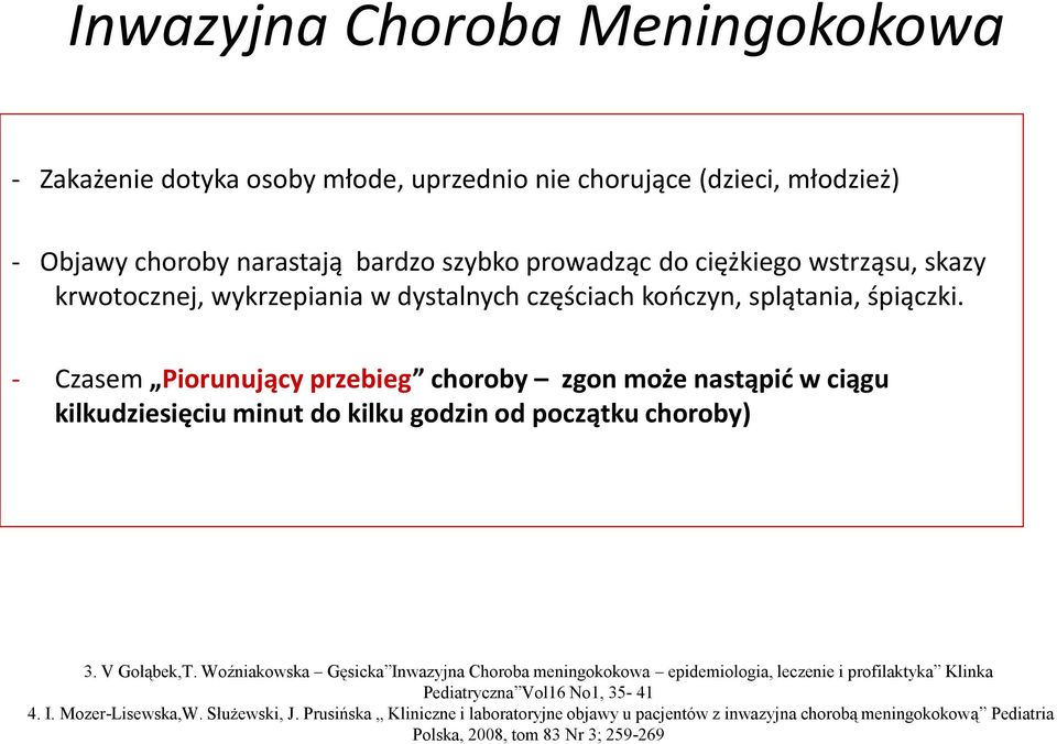 - Czasem Piorunujący przebieg choroby zgon może nastąpid w ciągu kilkudziesięciu minut do kilku godzin od początku choroby) 3. V Gołąbek,T.