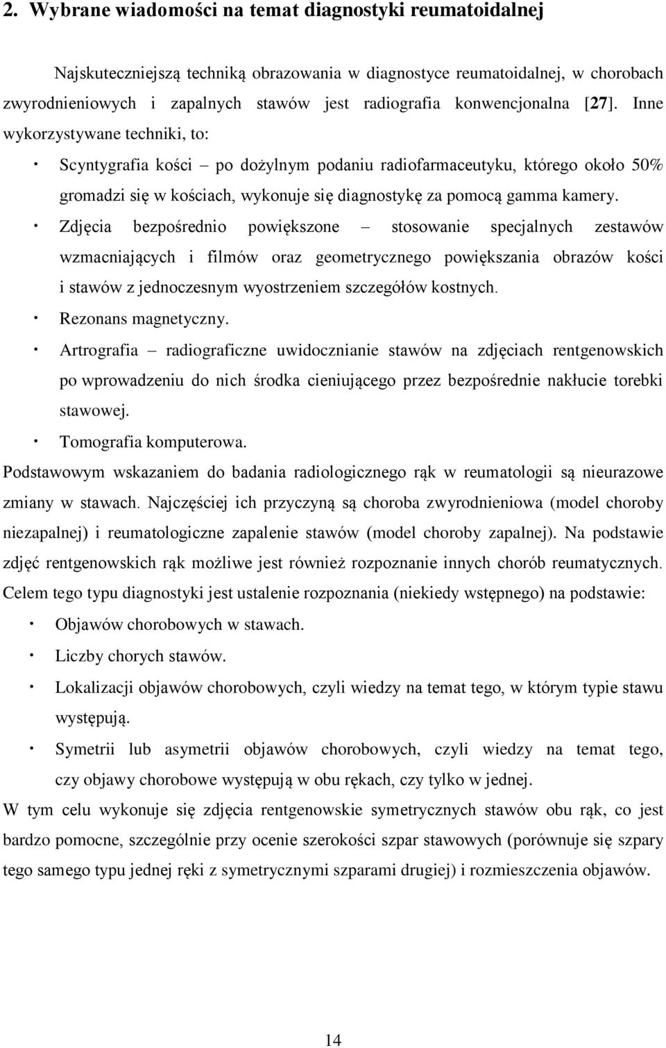 Inne wykorzystywane techniki, to: Scyntygrafia kości po dożylnym podaniu radiofarmaceutyku, którego około 50% gromadzi się w kościach, wykonuje się diagnostykę za pomocą gamma kamery.