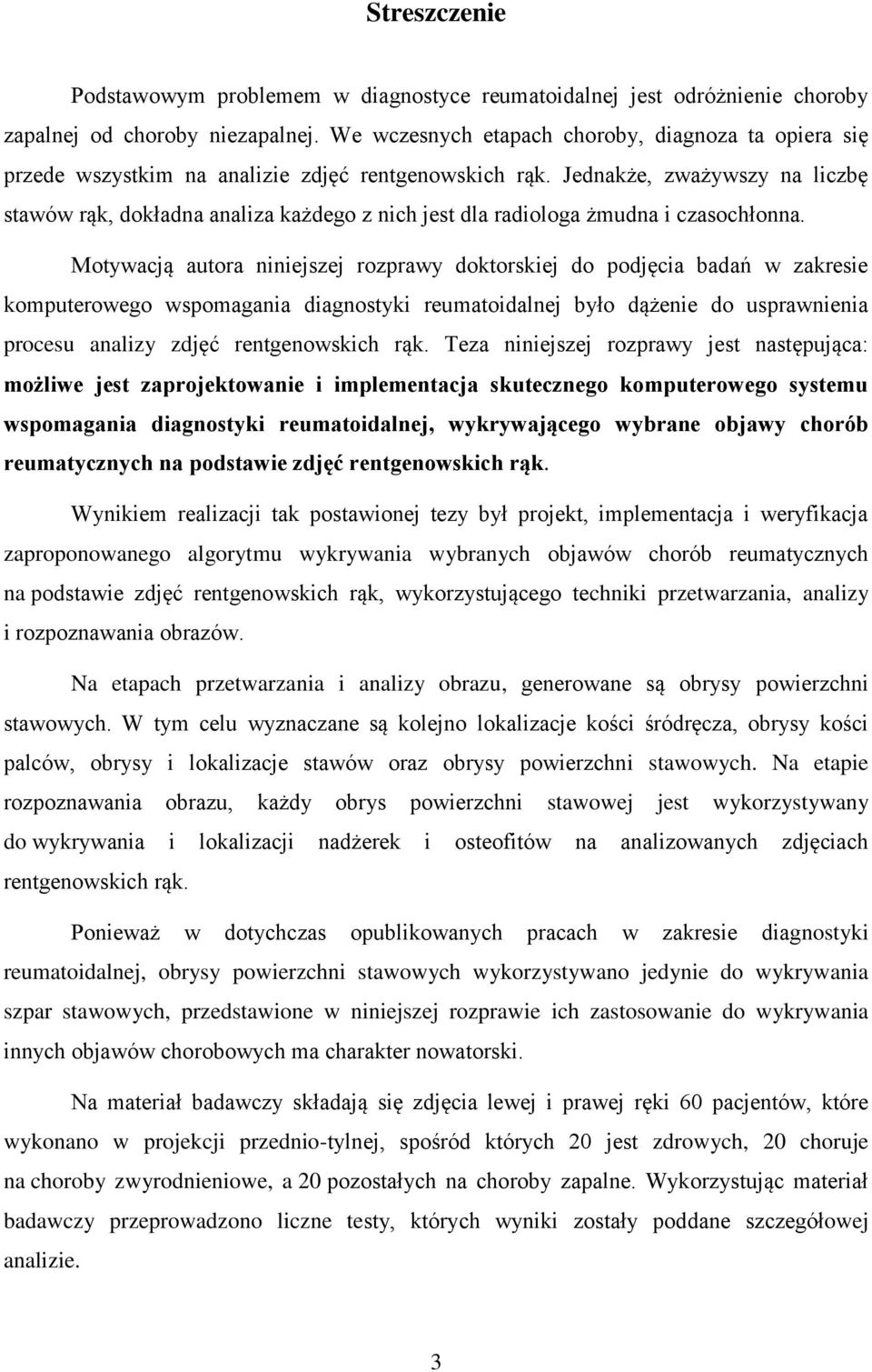 Jednakże, zważywszy na liczbę stawów rąk, dokładna analiza każdego z nich jest dla radiologa żmudna i czasochłonna.