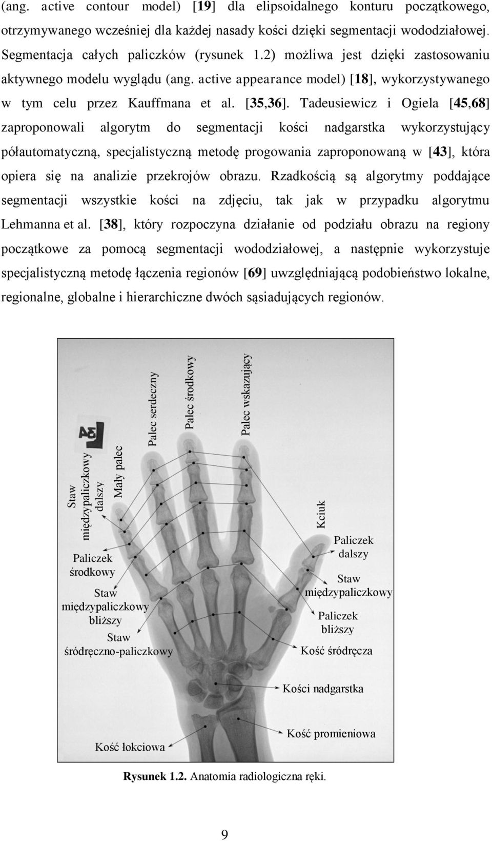 2) możliwa jest dzięki zastosowaniu aktywnego modelu wyglądu (ang. active appearance model) [18], wykorzystywanego w tym celu przez Kauffmana et al. [35,36].