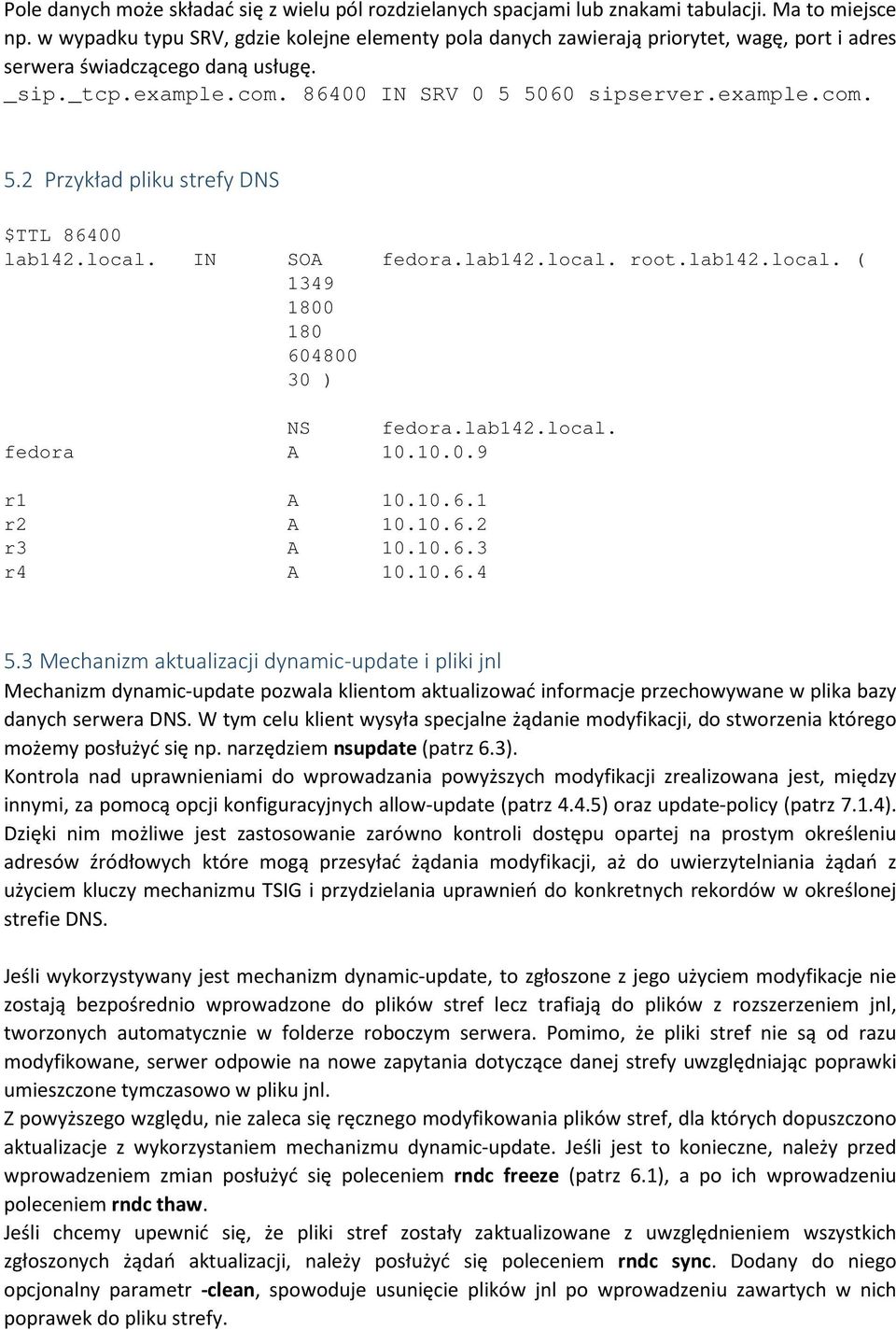 5060 sipserver.example.com. 5.2 Przykład pliku strefy DNS $TTL 86400 lab142.local. IN SOA fedora.lab142.local. root.lab142.local. ( 1349 1800 180 604800 30 ) NS fedora.lab142.local. fedora A 10.10.0.9 r1 A 10.