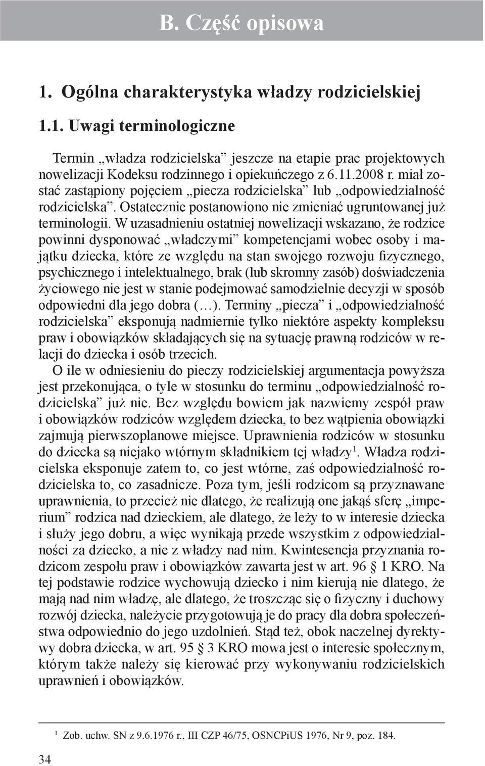 W uzasadnieniu ostatniej nowelizacji wskazano, że rodzice powinni dysponować władczymi kompetencjami wobec osoby i majątku dziecka, które ze względu na stan swojego rozwoju fizycznego, psychicznego i