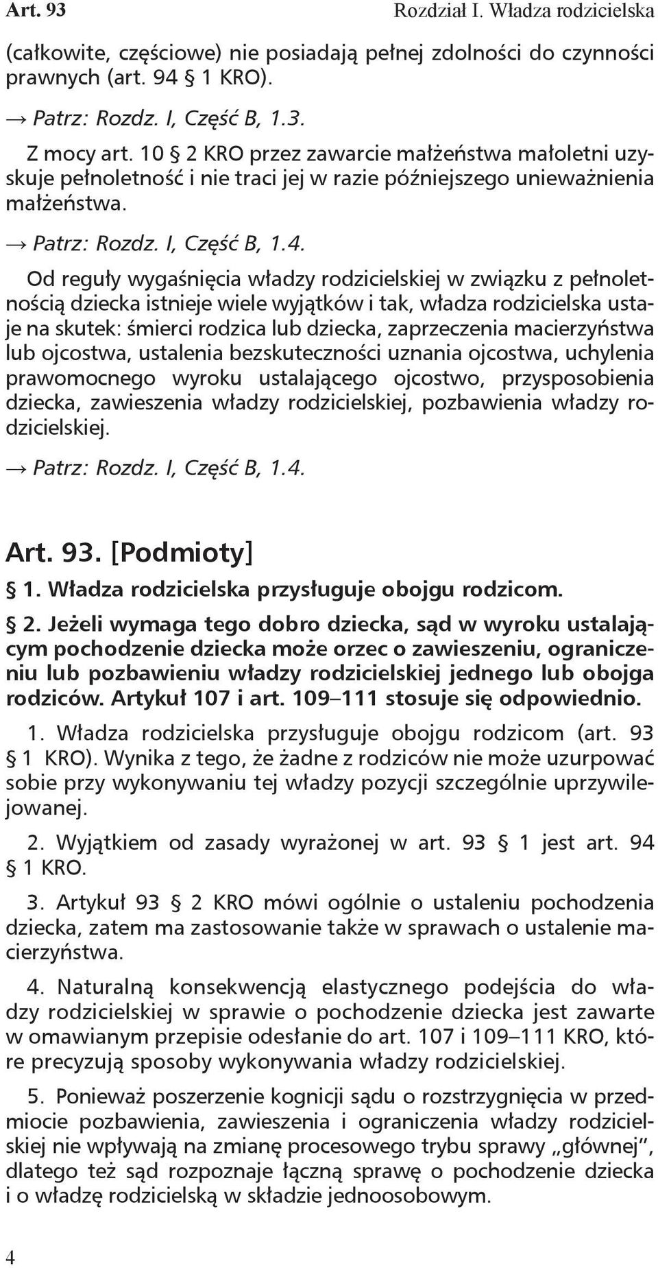 Od reguły wygaśnięcia władzy rodzicielskiej w związku z pełnoletnością dziecka istnieje wiele wyjątków i tak, władza rodzicielska ustaje na skutek: śmierci rodzica lub dziecka, zaprzeczenia