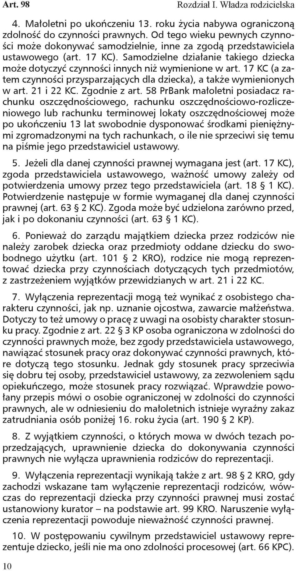 Samodzielne działanie takiego dziecka może dotyczyć czynności innych niż wymienione w art. 17 KC (a zatem czynności przysparzających dla dziecka), a także wymienionych w art. 21 i 22 KC.