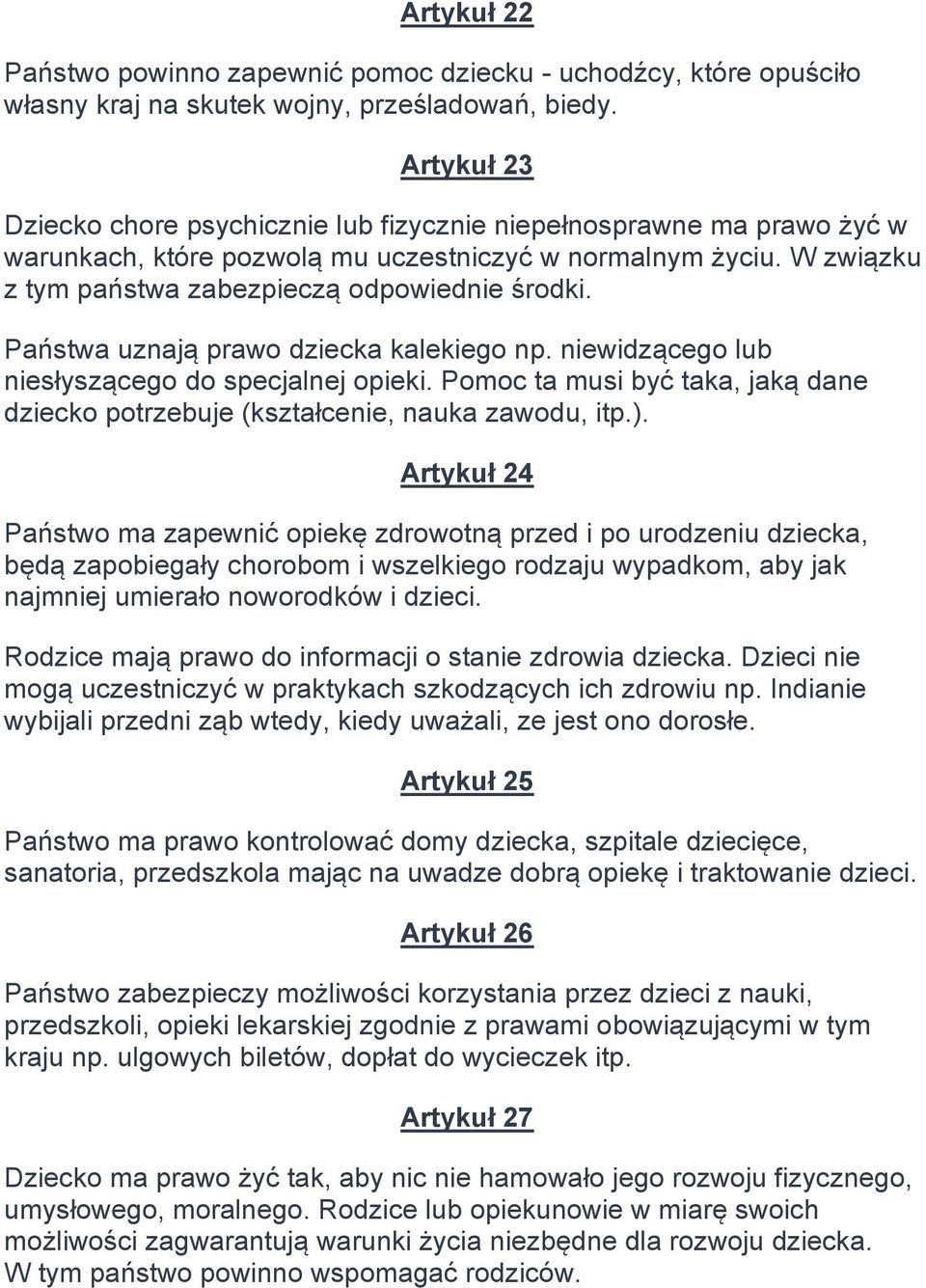 Państwa uznają prawo dziecka kalekiego np. niewidzącego lub niesłyszącego do specjalnej opieki. Pomoc ta musi być taka, jaką dane dziecko potrzebuje (kształcenie, nauka zawodu, itp.).