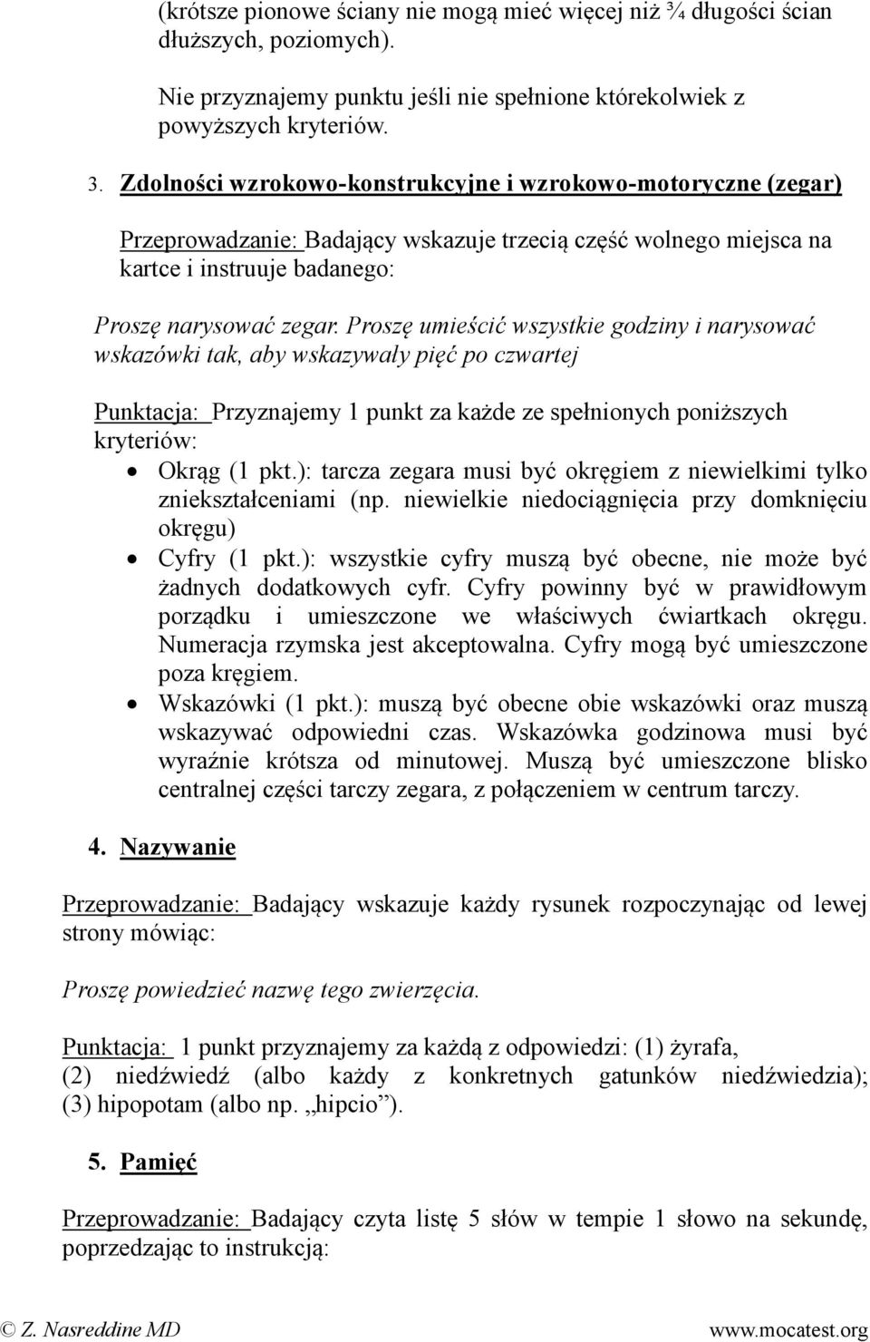 Proszę umieścić wszystkie godziny i narysować wskazówki tak, aby wskazywały pięć po czwartej Punktacja: Przyznajemy 1 punkt za każde ze spełnionych poniższych kryteriów: Okrąg (1 pkt.