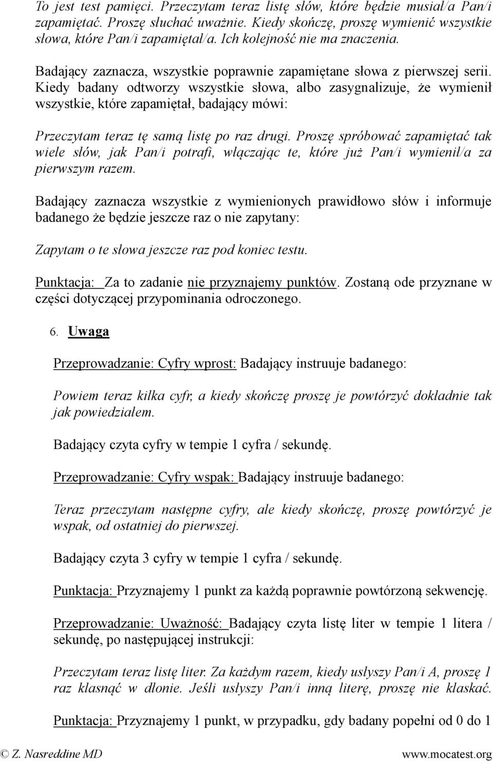 Kiedy badany odtworzy wszystkie słowa, albo zasygnalizuje, że wymienił wszystkie, które zapamiętał, badający mówi: Przeczytam teraz tę samą listę po raz drugi.