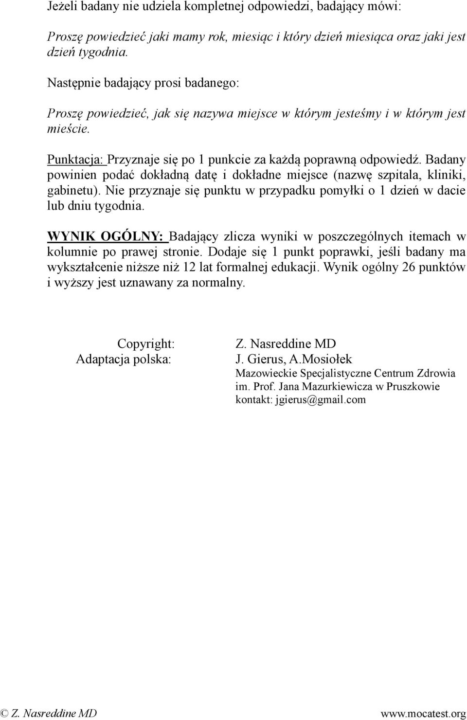 Badany powinien podać dokładną datę i dokładne miejsce (nazwę szpitala, kliniki, gabinetu). Nie przyznaje się punktu w przypadku pomyłki o 1 dzień w dacie lub dniu tygodnia.