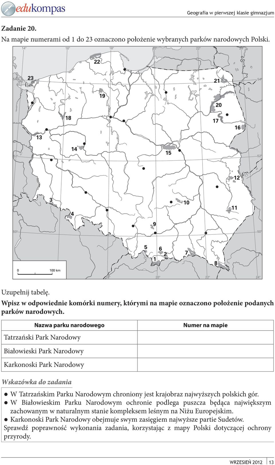 Nazwa parku narodowego Tatrzański Park Narodowy Numer na mapie Białowieski Park Narodowy Karkonoski Park Narodowy W Tatrzańskim Parku Narodowym chroniony jest krajobraz najwyższych