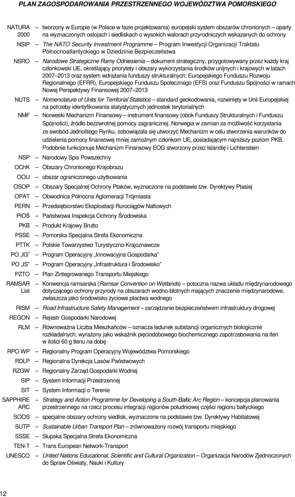 Bezpieczeństwa NSRO Narodowe Strategiczne Ramy Odniesienia dokument strategiczny, przygotowywany przez kaŝdy kraj członkowski UE, określający priorytety i obszary wykorzystania środków unijnych i