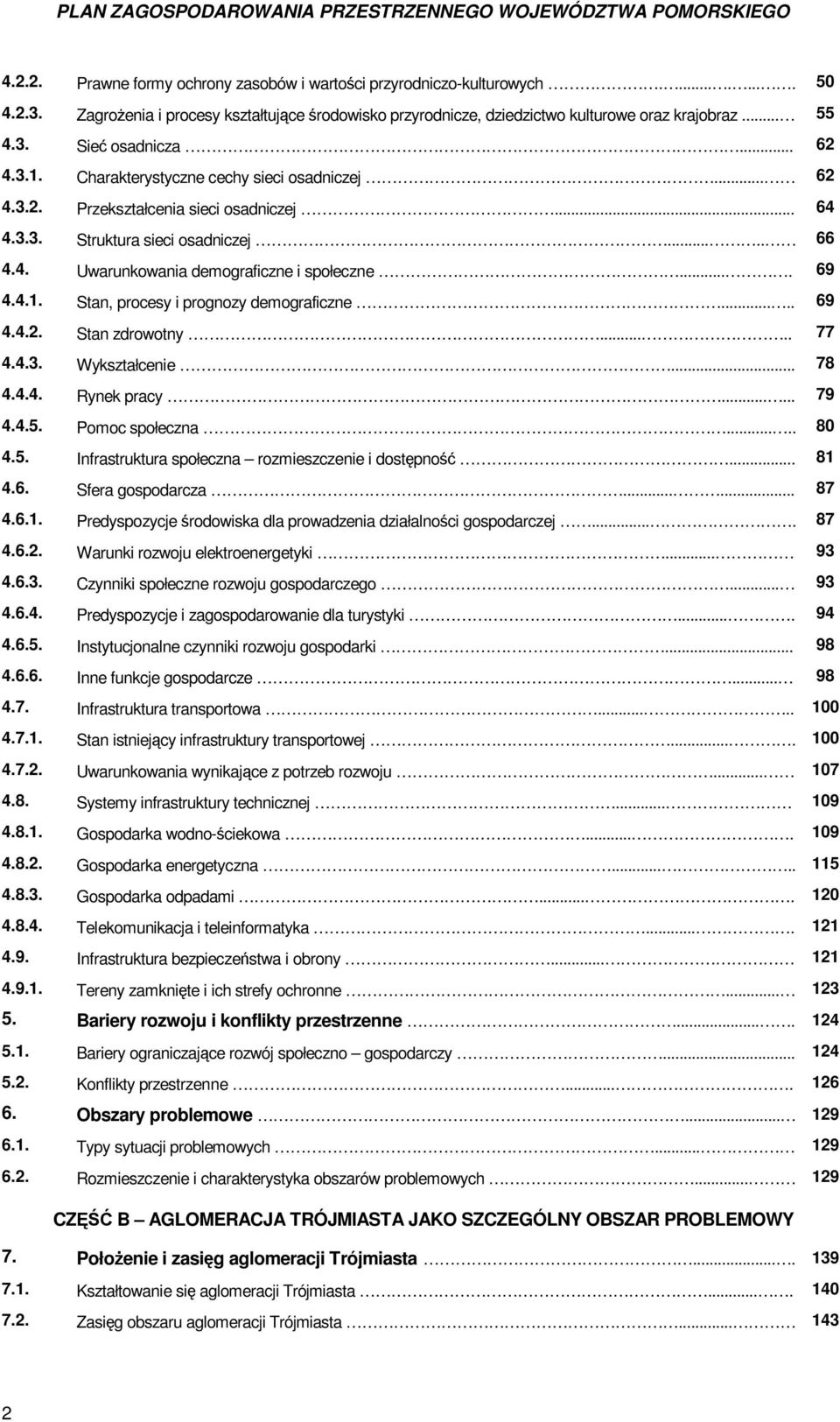 .. 64 4.3.3. Struktura sieci osadniczej..... 66 4.4. Uwarunkowania demograficzne i społeczne.... 69 4.4.1. Stan, procesy i prognozy demograficzne..... 69 4.4.2. Stan zdrowotny..... 77 4.4.3. Wykształcenie.